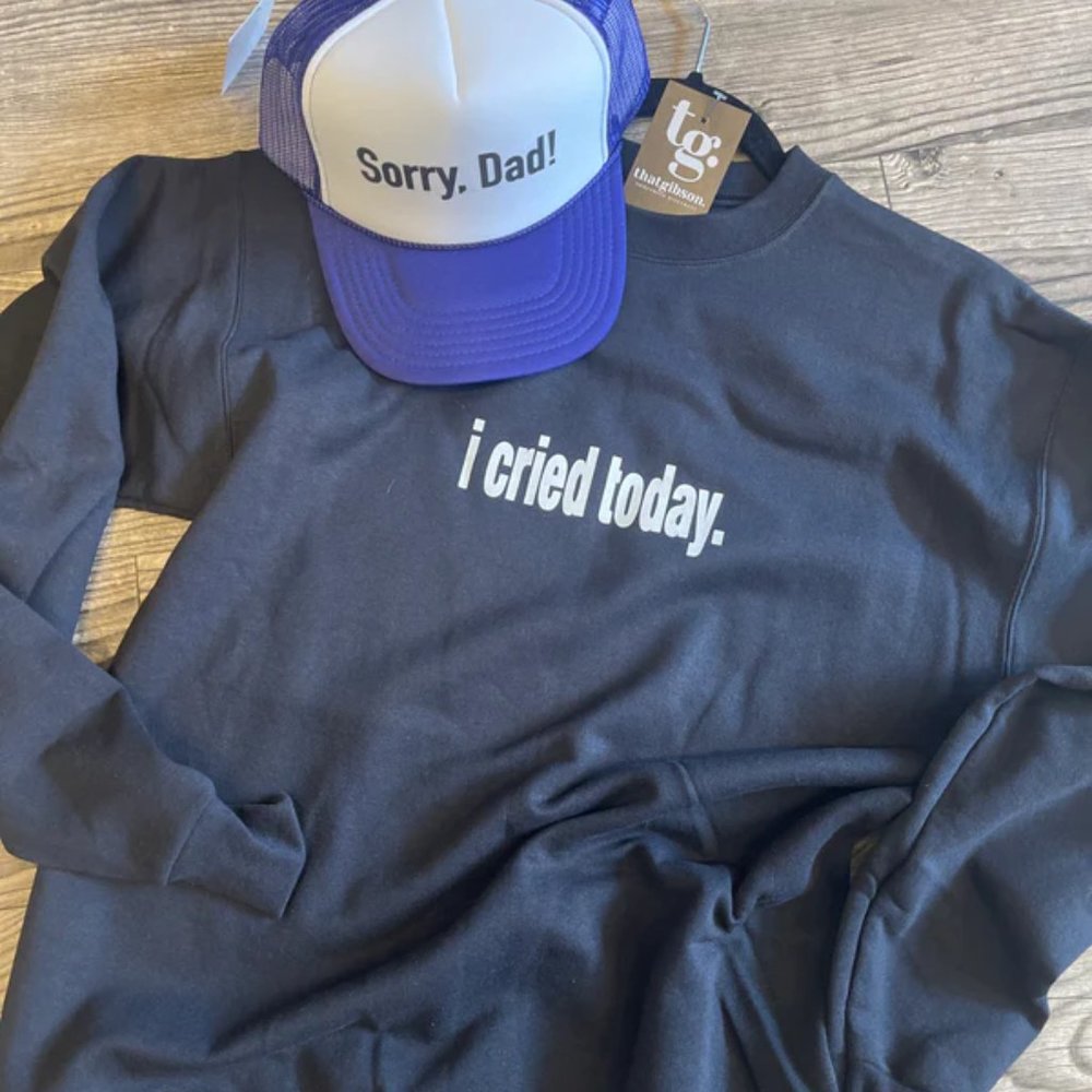 I Cried Today Sweatshirt